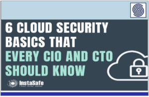 6 Cloud Security Basics that every CISO, CIO AND CTO should know by InstaSafe.