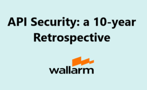 API Security: a 10-year Retrospective by Ivan Wallarm