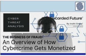 THE BUSINESS OF FRAUD : An Overview of How Cybercrime Gets Monetized by Recorded Future.