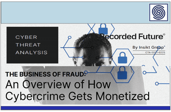 THE BUSINESS OF FRAUD : An Overview of How Cybercrime Gets Monetized by Recorded Future.