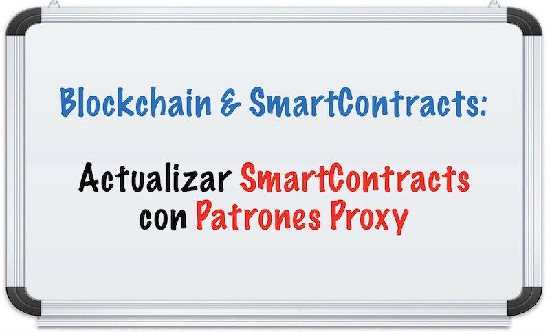 Blockchain & SmartContracts: Actualizar SmartContracts con Patrones Proxy