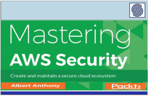 Mastering AWS Security – Create and maintain a secure cloud ecosystem by Albert Anthony