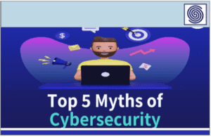 Top 5 Myths of Cybersecurity