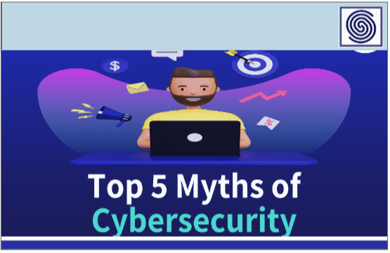 Top 5 Myths of Cybersecurity