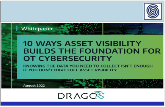 10 WAYS ASSET VISIBILITY BUILDS THE FOUNDATION FOR OT CYBERSECURITY – KNOWING THE DATA YOU NEED TO COLLECT ISN’T ENOUGH IF YOU DON’T HAVE FULL ASSET VISIBILITY by DRAGOS