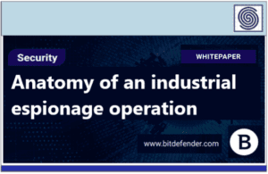Anatomy of an Industrial espionage operation by Bitdefender