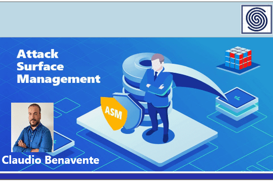 Attack Surface Management by Claudio Benavente Cyber Security Advisor