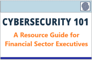 CYBERSECURITY 101 – A Resource Guide for Financial Sector Executives by John W. Ryan