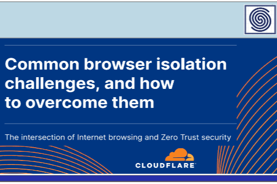 Common browser isolation challenges, and how to overcome them – The intersection of Internet browsing and Zero Trust security by CLOUDFLARE