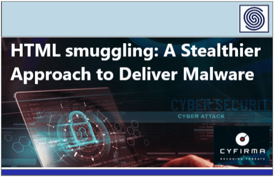 HTML smuggling: A Stealthier Approach to Deliver Malware by CYFIRMA