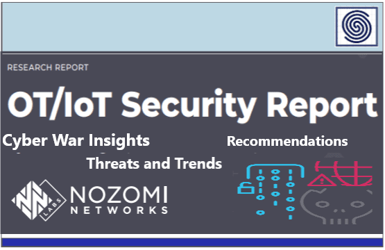 Nozomi OT IoT Security Report – Cyber War Insights, Threats and Trends, Recommendations