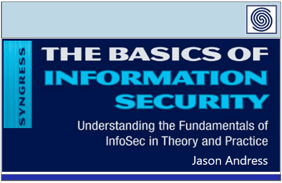 The Basics of Information Security – Understanding the Fundamentals of InfoSec in Theory and Practice by Jason Andress – SYNGRESS