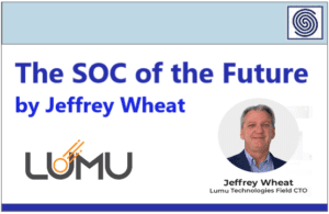The SOC of the Future by Jeffrey Wheat (Lumu`s CTO)