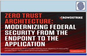 Zero Trust Architecture – Modernizing Federal Security from the Endpoint to the Application – CROWDSTRIKE White papper