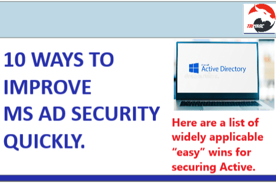 10 WAYS TO IMPROVE AD SECURITY QUICKLY – list of widely applicable “easy” wins for securing MS AD by TRIMARC