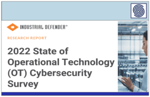 2022 State of Operational Technology (OT) Cybersecurity Survey – Research Report by INDUSTRIAL DEFENDER