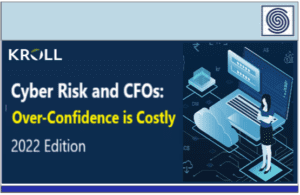 Cyber Risk and CFOs – Over-Confidence is Costly – 2022 Edition by KROLL