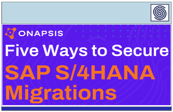 Five Ways to Secure SAP S/4 HANA Migrations by ONAPSIS