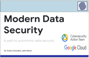 Modern Data Security – A path to autonomic data security by Dr. Anton Chuvakin and John Stone Cybersecurity Action Team Google Cloud