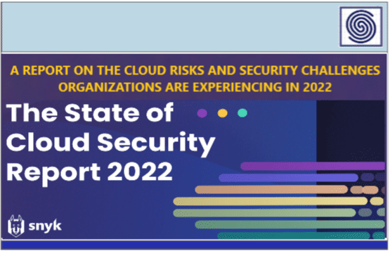 The State of Cloud Security Report 2022 – A report on the cloud risks and security challenges organizations are experiencing in 2022 by Snyk