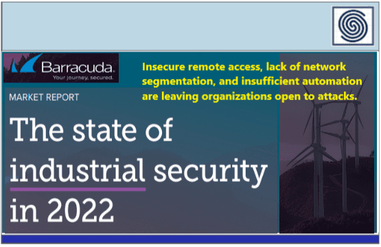 The State of Industrial Security in 2022 by Barracuda – Insecure remote access, lack of network segmentation, and insufficient automation are leaving organizations open to attacks.