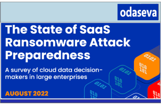 The State of SaaS Ransomware Attack Preparedness – A survey of cloud data decision makers in large enterprises – Large enterprises are not fully prepared for cloud ransomware attacks – August 2022 by Odaseva