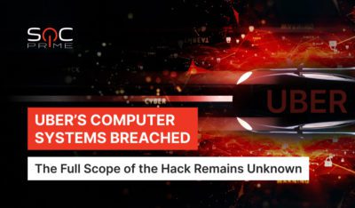 Uber Breach 2022: Detect the Destructive Cyber-Attack Causing the Complete Organization’s System Takeover