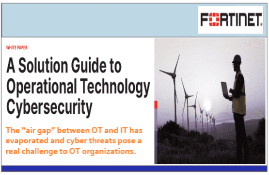 A Solution Guide to Operational Technology (OT) Cybersecurity by Fortinet – The “air gap” between OT and IT has evaporated, and cyber threats pose a real challenge to OT organizations