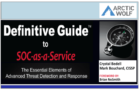 Definitive Guide to SOC as a Service – The Essential Elements of Advanced Threat Detection and Response by Crystal Bedell and Mark Bouchard – ARCTIC WOLF