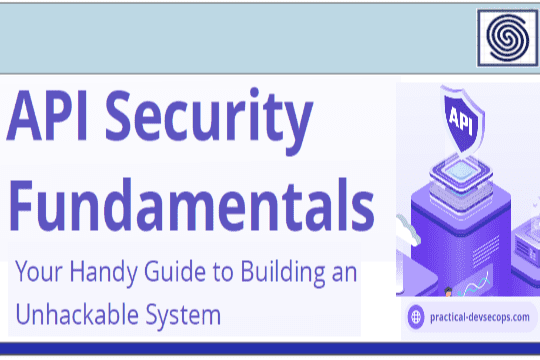 API Security Fundamentals – Your Handy Guide to Building an Unhackable System by practical-devsecops.com