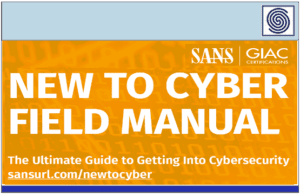New to Cyber Field Manaul – The Ultimate Guide to Getting Into Cybersecurity by SANS GIAC