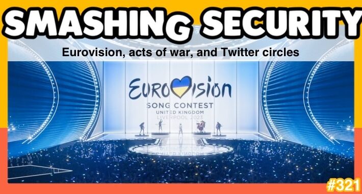 Smashing Security podcast #321: Eurovision, acts of war, and Twitter circles – Source: grahamcluley.com