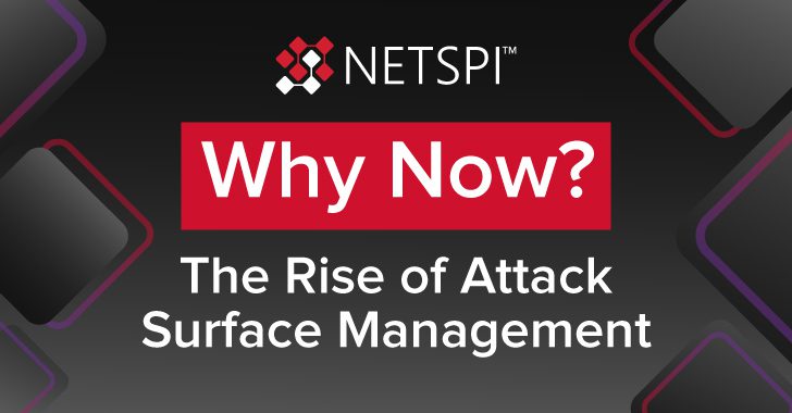 Why Now? The Rise of Attack Surface Management – Source:thehackernews.com