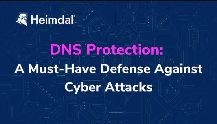 DNS Protection: A Must-Have Defense Against Cyber Attacks – Source: heimdalsecurity.com