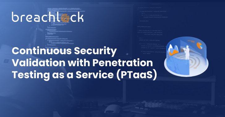 Continuous Security Validation with Penetration Testing as a Service (PTaaS) – Source:thehackernews.com