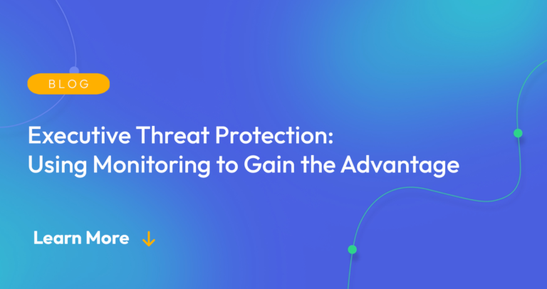 executive-threat-protection:-using-monitoring-to-gain-the-advantage-–-source:-securityboulevard.com