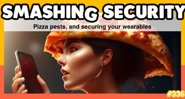 smashing-security-podcast-#336:-pizza-pests,-and-securing-your-wearables-–-source:-grahamcluley.com