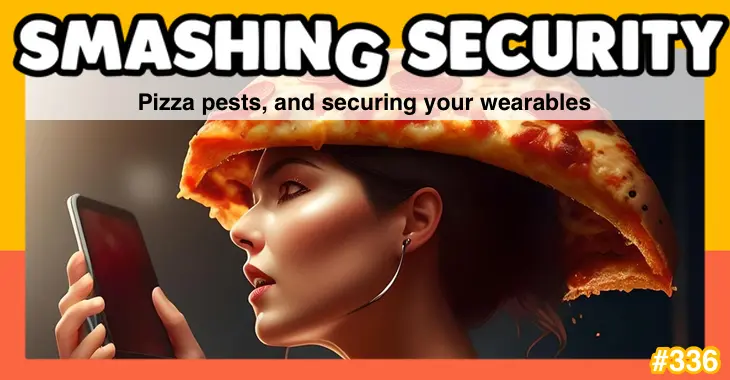 Smashing Security podcast #336: Pizza pests, and securing your wearables – Source: grahamcluley.com