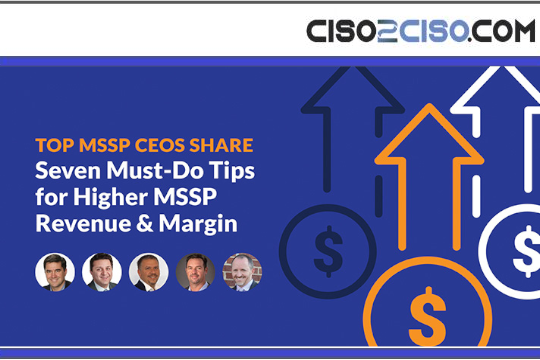 Top MSSP CEOs share Seven Must-Do Tips for Higher MSSP Revenue and Margin