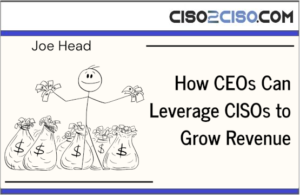 How CEOs Can Leverage CISOs to Grow Revenue