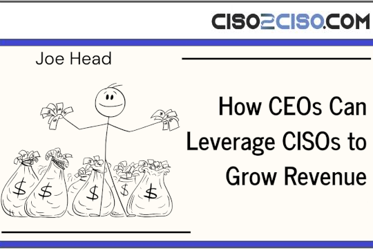 How CEOs Can Leverage CISOs to Grow Revenue