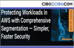 Protecting Workloads in AWS with comprehensive Segmentation – Simpler, Faster Security by Akamai – Whitepaper