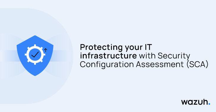Protecting your IT infrastructure with Security Configuration Assessment (SCA) – Source:thehackernews.com