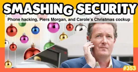 Smashing Security podcast #353: Phone hacking, Piers Morgan, and Carole’s Christmas cockup – Source: grahamcluley.com