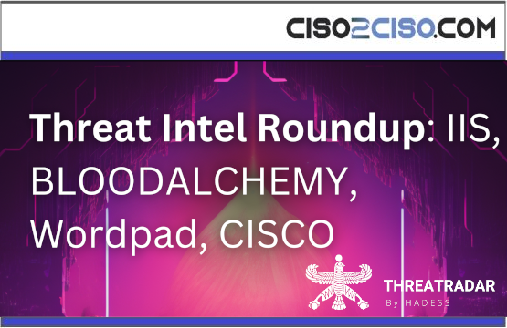 Threat Intel Roundup IIS, BLOODALCHEMY, Wordpad, CISCO