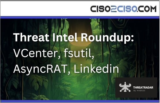 Threat Intel Roundup: VCenter, fsutil, AsyncRAT, Linkedin