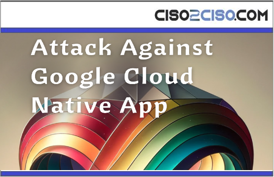 Attack Against Google Cloud Native App
