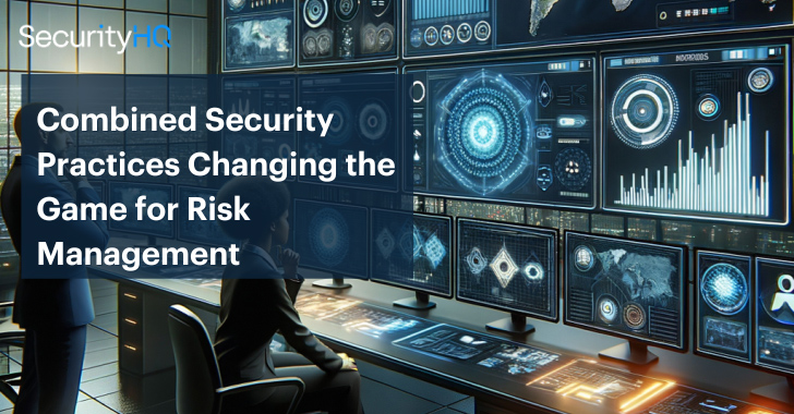 combined-security-practices-changing-the-game-for-risk-management-–-source:thehackernews.com
