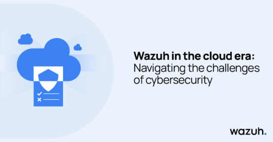Wazuh in the Cloud Era: Navigating the Challenges of Cybersecurity – Source:thehackernews.com