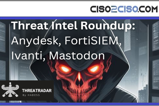 Threat Intel Roundup: Anydesk, FortiSIEM, Ivanti, Mastodon